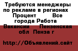 Требуются менеджеры по рекламе в регионах › Процент ­ 50 - Все города Работа » Вакансии   . Пензенская обл.,Пенза г.